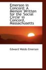 Emerson in Concord : A Memoir Written for the 'Social Circle' in Concord, Massachusetts - Book