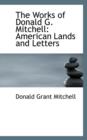 The Works of Donald G. Mitchell : American Lands and Letters - Book