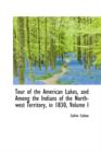 Tour of the American Lakes, and Among the Indians of the North-West Territory, in 1830, Volume I - Book