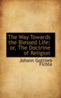 The Way Towards the Blessed Life; Or, the Doctrine of Religion - Book