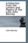 A Selection from the Letters and Papers of the Late John Barclay - Book