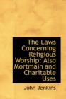 The Laws Concerning Religious Worship : Also Mortmain and Charitable Uses - Book