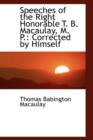 Speeches of the Right Honorable T. B. Macaulay, M. P. : Corrected by Himself - Book