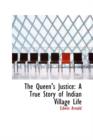 The Queen's Justice : A True Story of Indian Village Life - Book