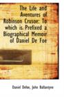 The Life and Aventures of Robinson Crusoe : To Which Is Prefixed a Biographical Memoir of Daniel de F - Book