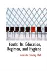 Youth : Its Education, Regimen, and Hygiene - Book