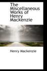 The Miscellaneous Works of Henry MacKenzie - Book