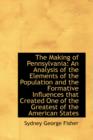 The Making of Pennsylvania : An Analysis of the Elements of the Population and the Formative Influenc - Book