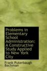 Problems in Elementary School Administration : A Constructive Study Applied to New York City - Book