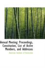 Annual Meeting : Proceedings, Constitution, List of Active Members, and Addresses - Book