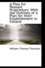 A Plea for Peasant Proprietors : With the Outlines of a Plan for Their Establishment in Ireland - Book