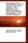 Discourses on the True Definition of the Church, One, Holy, Catholic, and Apostolic, and Kindred Sub - Book