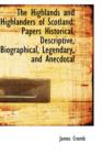 The Highlands and Highlanders of Scotland : Papers Historical, Descriptive, Biographical, Legendary, - Book