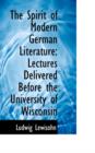 The Spirit of Modern German Literature : Lectures Delivered Before the University of Wisconsin - Book