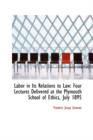 Labor in Its Relations to Law : Four Lectures Delivered at the Plymouth School of Ethics, July 1895 - Book