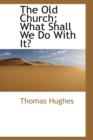The Old Church; What Shall We Do with It? - Book