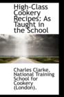 High-Class Cookery Recipes : As Taught in the School - Book
