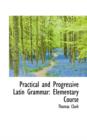 Practical and Progressive Latin Grammar : Elementary Course - Book