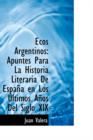 Ecos Argentinos : Apuntes Para La Historia Literaria de Espa a En Los Ltimos a OS del Siglo XIX - Book