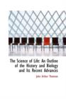 The Science of Life : An Outline of the History and Biology and Its Recent Advances - Book