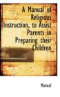A Manual of Religious Instruction, to Assist Parents in Preparing Their Children - Book