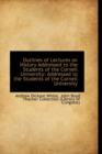 Outlines of Lectures on History Addressed to the Students of the Cornell University : Addressed to Th - Book