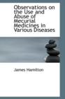 Observations on the Use and Abuse of Mecurial Medicines in Various Diseases - Book