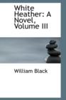 White Heather : A Novel, Volume III - Book