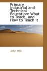 Primary Industrial and Technical Education : What to Teach, and How to Teach It - Book