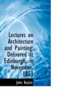 Lectures on Architecture and Painting : Delivered at Edinburgh, in November, 1853 - Book