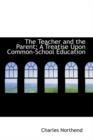 The Teacher and the Parent : A Treatise Upon Common-School Education - Book