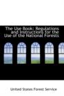 The Use Book : Regulations and Instructions for the Use of the National Forests - Book