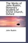 The Works of John Ruskin, Honorary Student of Christ Church, Oxford - Book