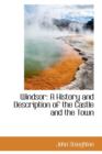 Windsor : A History and Description of the Castle and the Town - Book