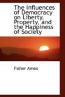 The Influences of Democracy on Liberty, Property, and the Happiness of Society - Book