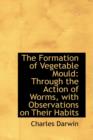The Formation of Vegetable Mould : Through the Action of Worms, with Observations on Their Habits - Book