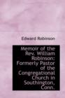 Memoir of the REV. William Robinson : Formerly Pastor of the Congregational Church in Southington, Co - Book