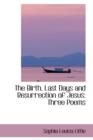 The Birth, Last Days and Resurrection of Jesus : Three Poems - Book