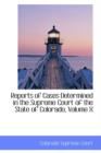 Reports of Cases Determined in the Supreme Court of the State of Colorado, Volume X - Book