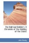 The Railroad Builders : A Chronicle of the Welding of the States - Book