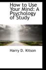 How to Use Your Mind : A Psychology of Study - Book