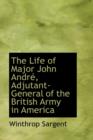 The Life of Major John Andr, Adjutant-General of the British Army in America - Book