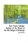 Oure Tounis Colledge : Sketches of the History of the Old College of Edinburgh - Book