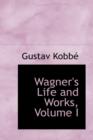 Wagner's Life and Works, Volume I - Book