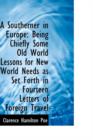 A Southerner in Europe : Being Chiefly Some Old World Lessons for New World Needs as Set Forth in Fou - Book