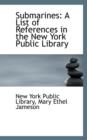 Submarines : A List of References in the New York Public Library - Book