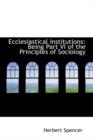 Ecclesiastical Institutions : Being Part VI of the Principles of Sociology - Book