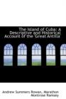 The Island of Cuba : A Descriptive and Historical Account of the 'Great Antilla' - Book
