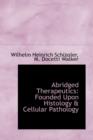 Abridged Therapeutics : Founded Upon Histology & Cellular Pathology - Book