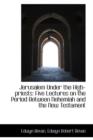 Jerusalem Under the High-Priests : Five Lectures on the Period Between Nehemiah and the New Testament - Book